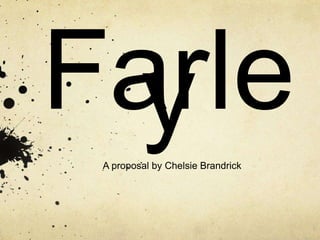 FarleyA proposal by Chelsie Brandrick
 