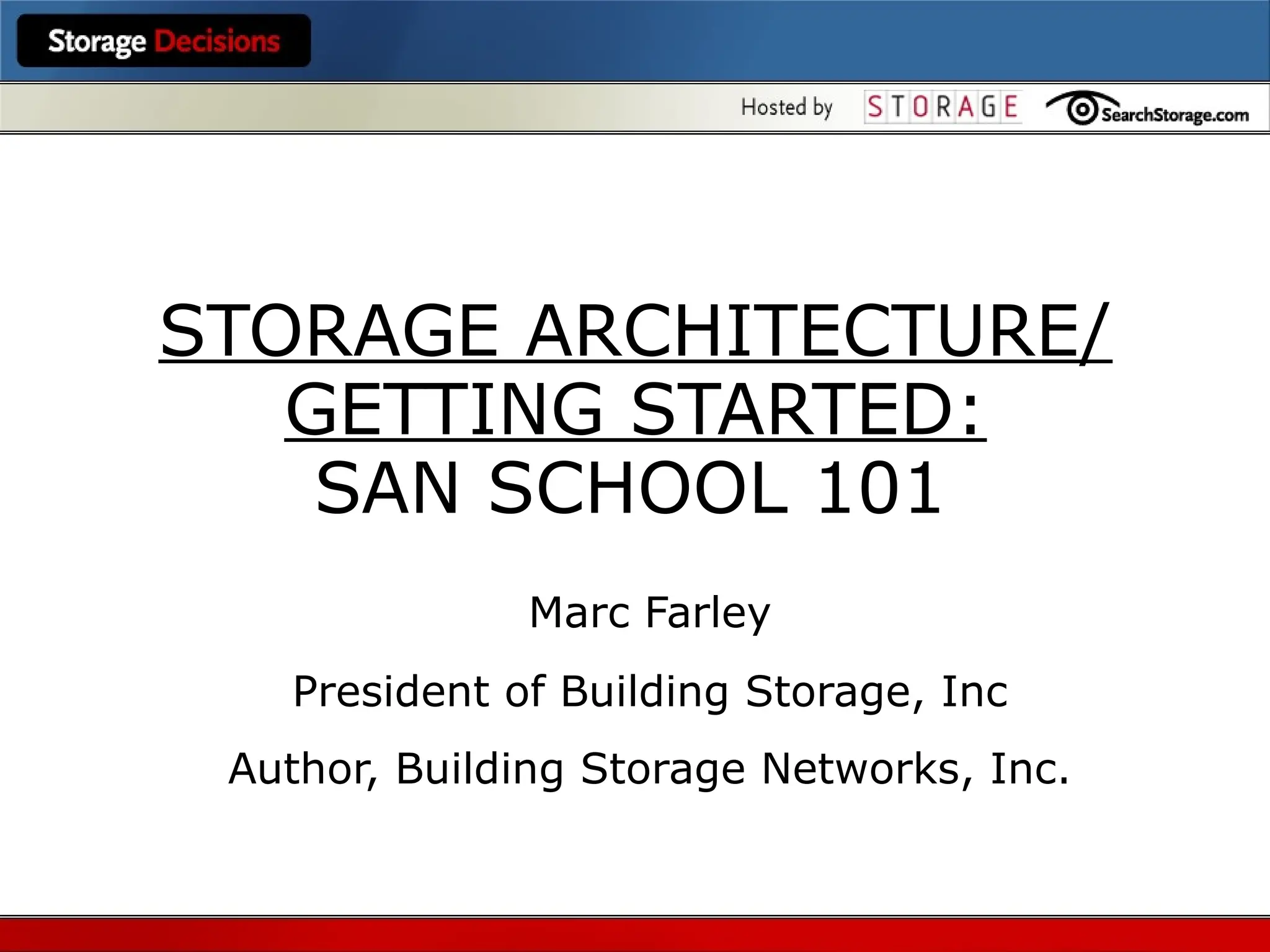 STORAGE ARCHITECTURE/
GETTING STARTED:
SAN SCHOOL 101
Marc Farley
President of Building Storage, Inc
Author, Building Storage Networks, Inc.
 