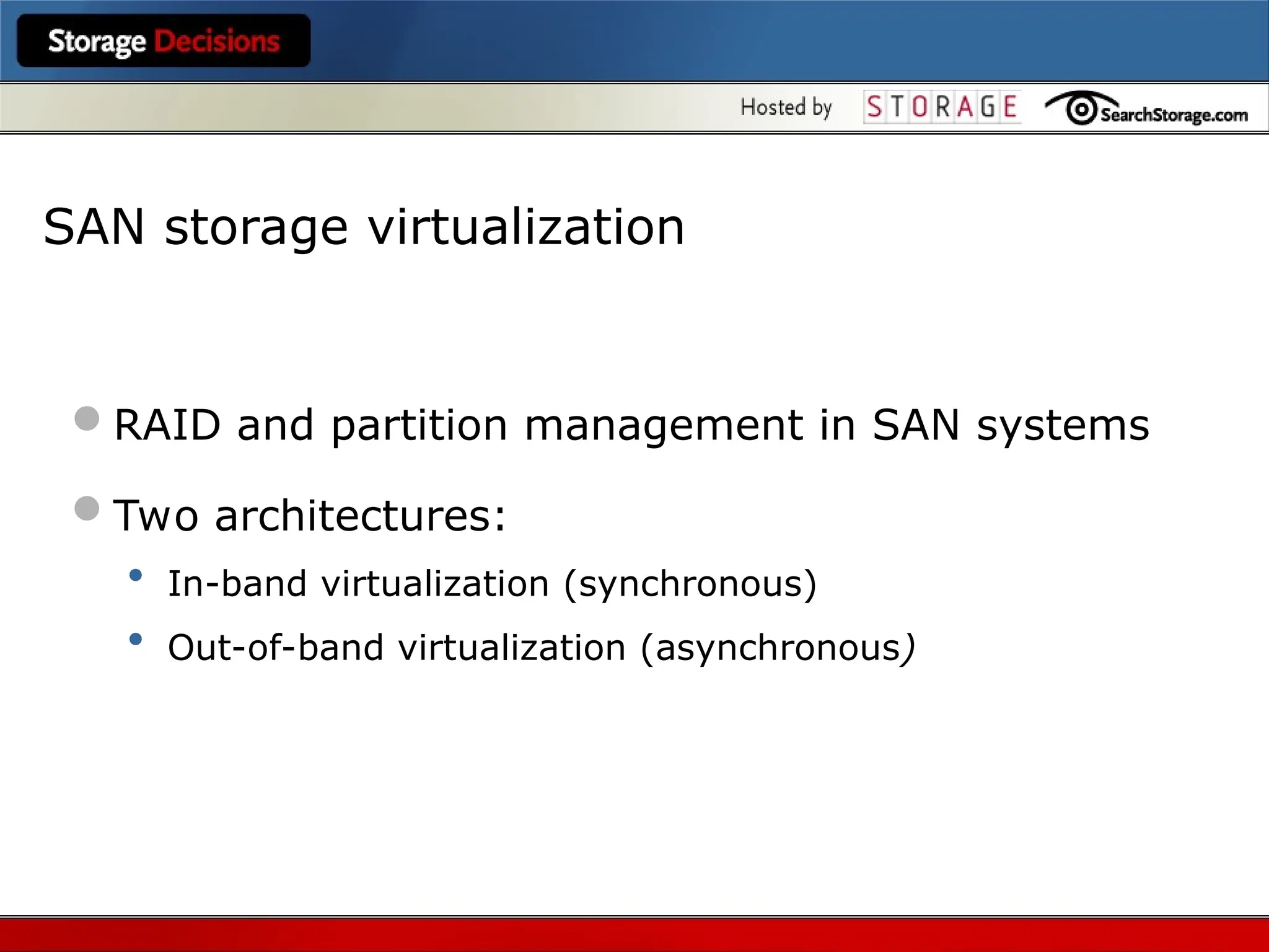 RAID and partition management in SAN systems
Two architectures:
• In-band virtualization (synchronous)
• Out-of-band virtualization (asynchronous)
SAN storage virtualization
 