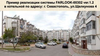 Пример реализации системы FARLOOK-00302 ver.1.2 
в котельной по адресу: г. Севастополь, ул.Щелкунова 4 
 