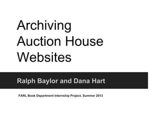 Archiving
Auction House
Websites
Ralph Baylor and Dana Hart
FARL Book Department Internship Project, Summer 2013

 