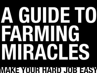 A GUIDE TO
FARMING
MIRACLES
 