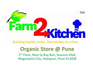 Organic Store @ Pune
2nd Floor, Next to Ray-Ban, Seasons Mall,
Magarpatta City, Hadapsar, Pune 411028

 