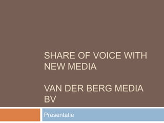 Share of Voice with New mediaVan der Berg Media BV Presentatie  
