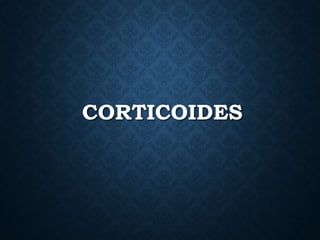 CORTICOIDES
 