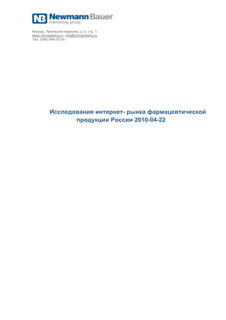 Москва, Певческий переулок, д. 4, стр. 1
www.nbmarketing.ru, info@nbmarketing.ru
Тел. (495) 660-37-04




          Исследования интернет- рынка фармацевтической
                 продукции России 2010-04-22
 