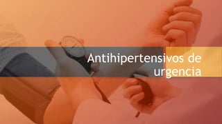 Antihipertensivos de
urgencia
 