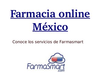Farmacia online 
México
Conoce los servicios de Farmasmart
 