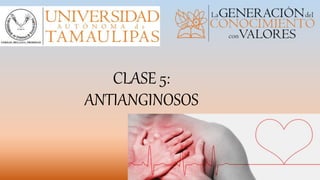 CLASE 5:
ANTIANGINOSOS
 