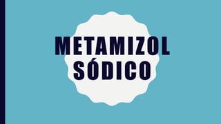 METAMIZOL
SÓDICO
 