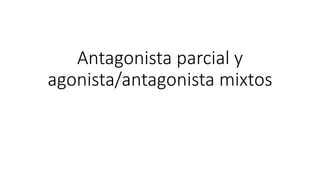 Antagonista parcial y
agonista/antagonista mixtos
 