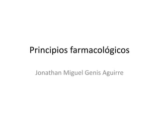 Principios farmacológicos
Jonathan Miguel Genis Aguirre
 
