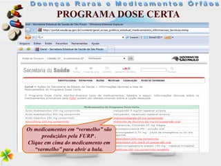PROGRAMA DOSE CERTA




Os medicamentos em “vermelho” são
      produzidos pela FURP .
Clique em cima do medicamento em
   “vermelho” para abrir a bula.
 