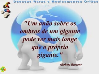 "Um anão sobre os
ombros de um gigante
 pode ver mais longe
    que o próprio
      gigante."
             (Robert Burton)
 