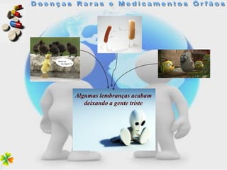 Algumas lembranças acabam
   deixando a gente triste
 