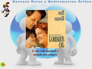 E sua vida mudará o
 mundo pra sempre
 