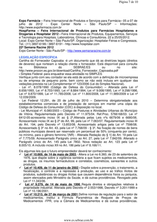 Página 7 de 10




Expo Farmácia – Feira Internacional de Produtos e Serviços para Farmácia– 05 a 07 de
julho de 2012 - Expo Center Norte – São Paulo/SP – Informações:
http://www.expofarmacia.com.br
HospFarma – Feira Internacional de Produtos para Farmácias Hospitalares e
Drogarias e Hospitalar 2012 - Feira Internacional de Produtos, Equipamentos, Serviços
e Tecnologia para Hospitais, Laboratórios, Clínicas e Consultórios. 22 a 25/05/2012.
Local: Expo Center Norte – São Paulo/SP. Organização: Hospitalar Feiras e Congressos.
Tel.: (11) 3897-6199 / 3897-6191 - http://www.hospitalar.com
22º Semana Racine 2012
Expo Center Norte - São Paulo/SP - http://www.semanaracine.com.br

LEGISLAÇÃO ESPECÍFICA
Cartilha do Fornecedor Capixaba -é um documento que dá as diretrizes legais (direitos
de deveres) que norteiam a relação cliente x fornecedor. Está disponível para consulta
na          Biblioteca         do          SEBRAE/ES              ou     no         site:
http://www.procon.es.gov.br/download/Cartilha_Fornecedor_Capixasba.pdf
- Simples Federal: para enquadrar essa atividade no SIMPLES
Verifique junto com seu contador se ela está de acordo com a definição de microempresa
ou de empresa de pequeno porte, bem como se não está inclusa em qualquer das
vedações prevista na Lei Complementar nº 123/2006 (Lei do Simples Nacional).
- Lei nº. 8.078/1990 (Código de Defesa do Consumidor) – Alterada pela Lei nº
8.656/1993, Lei nº 8.703/1993, Lei nº 8.884/1994, Lei nº 9.008/1995, Lei nº 9.298/1996,
Lei nº 9.870/1999, Lei nº 11.785/2008, Lei nº 11.800/2008, Lei nº 11.989/2009 e Lei nº
12.039/2009.
- Lei Federal 12.291, de 20 de julho de 2010 – Determina obrigatoriedade aos
estabelecimentos comerciais e de prestação de serviços em manter uma cópia do
Código de Defesa do Consumidor (CDC) à disposição no local.
- Lei Municipal nº. 6.080/2003 – Código de Posturas e Atividades Urbanas do Município
de Vitória. Regulamentada pelo Decreto nº 11.975/04. Ref.Proc. 5766168/03. Lei nº
6412-05-acrescenta inciso IX ao § 2º.Alterada pelas Leis nºs 6679/06 e 6680/06.
Acrescentado inciso IX ao § 2º do Art. 99, pela Lei nº 7.063/07. Regulamentado inciso III
do Art. 194, pelo Decreto nº 13.853/08. Acrescentado artigos pela Lei nº 7598/08.
Acrescentado § 3º no Art. 43, pela Lei nº 7.768/09 - § 3º. Na fixação de nomes de bens
públicos municipais deverá ser reservado um percentual de 50% (cinquenta por cento),
no mínimo, para o gênero feminino.”(NR) - Alterada Redação do § 1] do Art. 19 pela Lei
nº 7.775/09. Acrescentado Parágrafo único ao Art. 27, pela Lei nº 7.842/09. Alterado o
Parágrafo único do Art. 145 pela Lei 7802. Nova redação ao Art. 123 pela Lei nº
8.005/10. A incluído inciso XII no Art. 186 pela Lei nº 8.166/11.
Eis algumas leis que o futuro empreendedor deverá ter conhecimento:
    Lei nº 10.669, de 14 de maio de 2003 - Altera a Lei no 6.360, de 23 de setembro de
   1976, que dispõe sobre a vigilância sanitária a que ficam sujeitos os medicamentos,
   as drogas, os insumos farmacêuticos e correlatos, cosméticos, saneantes e outros
   produtos.
    Lei nº 10.409, de 11 de janeiro de 2002 - Dispõe sobre a prevenção, o tratamento, a
   fiscalização, o controle e a repressão à produção, ao uso e ao tráfico ilícitos de
   produtos, substâncias ou drogas ilícitas que causem dependência física ou psíquica,
   assim elencados pelo Ministério da Saúde, e dá outras providências. Revogado pela
   Lei nº 11.343/06.
     Lei nº 9.279, de 14 de maio de 1996 Regula direitos e obrigações relativos à
   propriedade industrial. Alterada pelo Decreto nº 2.553/1998, Decreto nº 3.201/1999 e
   Lei nº 10.196/2001.
    Lei nº 10.213, de 27 de março de 2001 Define normas de regulação para o setor de
   medicamentos, institui a Fórmula Paramétrica de Reajuste de Preços de
   Medicamentos -FPR, cria a Câmara de Medicamentos e dá outras providências.




                                 www.es.sebrae.com.br
 
