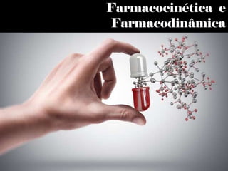 Farmacocinética e
Farmacodinâmica
 