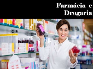 Farmácia e
Drogaria
 