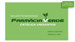 Manual De Plantas Medicinais
Isabela G. Nascimento
Marlene R. S. Vieira
Clique aqui
para começar!
 