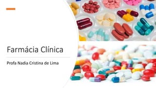 Farmácia Clínica
Profa Nadia Cristina de Lima
 