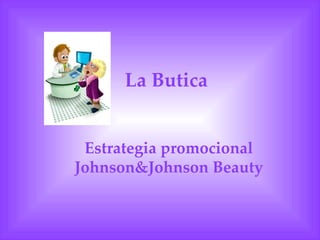 La Butica


 Estrategia promocional
Johnson&Johnson Beauty
 