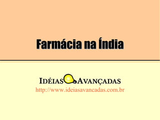 Farmácia na Índia http://www.ideiasavancadas.com.br 