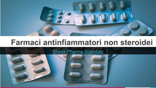 Farmaci antinfiammatori non steroidei
Shedir Pharma Scandalo
 
