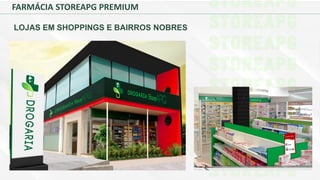 FARMÁCIA STOREAPG PREMIUM
LOJAS EM SHOPPINGS E BAIRROS NOBRES
 