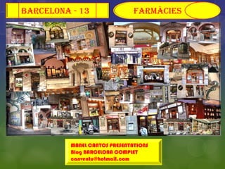 BARCELONA - 13                 FARMÀCIES




          MANEL CANTOS PRESENTATIONS
          Blog BARCELONA COMPLET
          canventu@hotmail.com
 