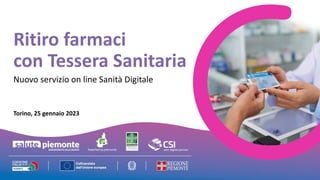 Ritiro farmaci
con Tessera Sanitaria
Torino, 25 gennaio 2023
Nuovo servizio on line Sanità Digitale
 