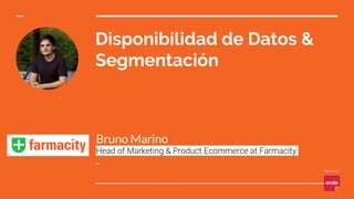 Disponibilidad de Datos &
Segmentación
Bruno Marino
Head of Marketing & Product Ecommerce at Farmacity
-
 