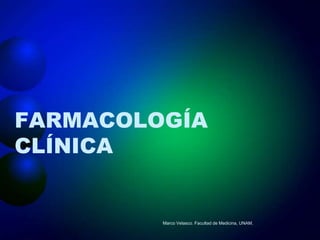 FARMACOLOGÍA
CLÍNICA


         Marco Velasco. Facultad de Medicina, UNAM.
 