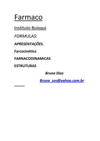 Farmaco<br />Instituto Buioqui<br />FORMULAS:<br />APRESENTAÇÕES.<br />Farcocinética<br />FARNACODINAMICAS<br />ESTRUTURAS<br />                                  Bruna Dias <br />                            Bruna_sos@yahoo.com.br<br />DDDNCISUDWOIEI <br />