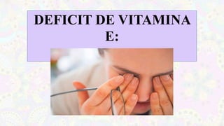 DEFICIT DE VITAMINA
E:
 