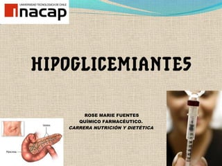 HIPOGLICEMIANTES
ROSE MARIE FUENTES
QUÍMICO FARMACÉUTICO.
CARRERA NUTRICIÓN Y DIETÉTICA
 