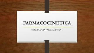 FARMACOCINETICA
TECNOLOGIA FARMACEUTICA I
 