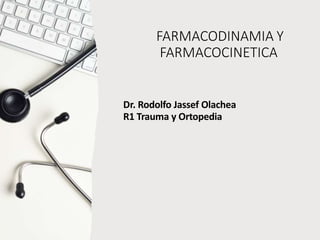 FARMACODINAMIA Y
FARMACOCINETICA
Dr. Rodolfo Jassef Olachea
R1 Trauma y Ortopedia
 