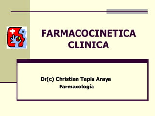 FARMACOCINETICA CLINICA Dr(c) Christian Tapia Araya  Farmacología 