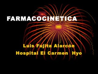 FARMACOCINETICA Luis Fujita Alarcón Hospital El Carmen  Hyo 