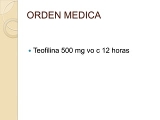 ORDEN MEDICA


   Teofilina 500 mg vo c 12 horas
 