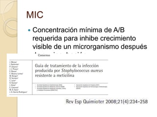 MIC
   Concentración mínima de A/B
    requerida para inhibe crecimiento
    visible de un microrganismo después
    de su incubación.
 