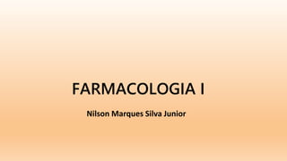 FARMACOLOGIA I
Nilson Marques Silva Junior
 