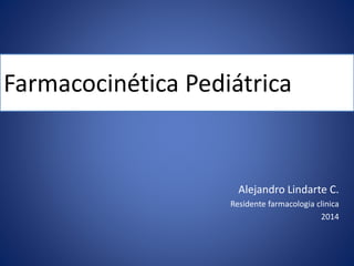 Farmacocinética Pediátrica
Alejandro Lindarte C.
Residente farmacologia clinica
2014
 