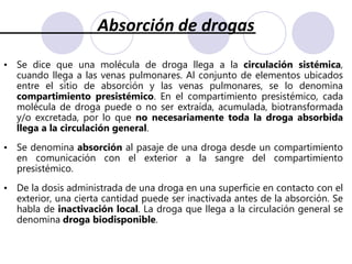 Ionización molecularUn ácido débil aumentará el número de sus moléculas sin disociar o no ionizadas a medida que el pH del medio tiende a incrementar la acidez, es decir a sea inferior a su pKa y por el contrario ese ácido débil aumentará la proporción de moléculas disociadas o ionizadas a mediada que el pH del medio sea superior a su pKa. Lo contrario ocurre con una base débil. Por lo tanto, el pH de la solución en la que está disuelta la droga tiene gran importancia para los procesos de absorción pasiva de la misma. Por eso los ácidos débiles se absorbenbien en el estómago, donde el pH es ácido, y las bases se absorben mejor en el intestino donde el pH es alcalino.