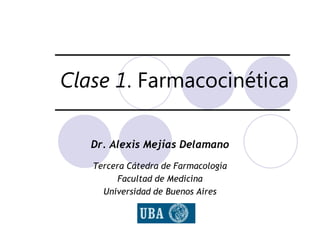 Clase 1. Farmacocinética Dr. Alexis Mejías Delamano Tercera Cátedra de Farmacología Facultad de Medicina Universidad de Buenos Aires 