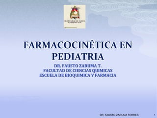 FARMACOCINÉTICA EN PEDIATRIA DR. FAUSTO ZARUMA T. FACULTAD DE CIENCIAS QUIMICAS ESCUELA DE BIOQUIMICA Y FARMACIA DR. FAUSTO ZARUMA TORRES 1 