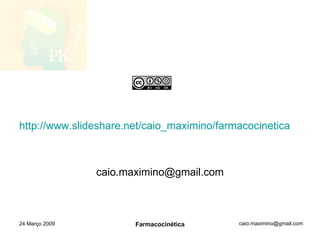 http://www.slideshare.net/caio_maximino/farmacocinetica [email_address] 24 Março 2009 Farmacocinética 