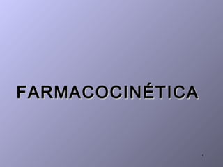 FARMACOCINÉTICA


                  1
 