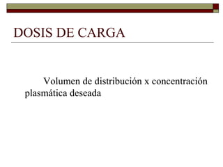 DOSIS DE CARGA


     Volumen de distribución x concentración
 plasmática deseada
 